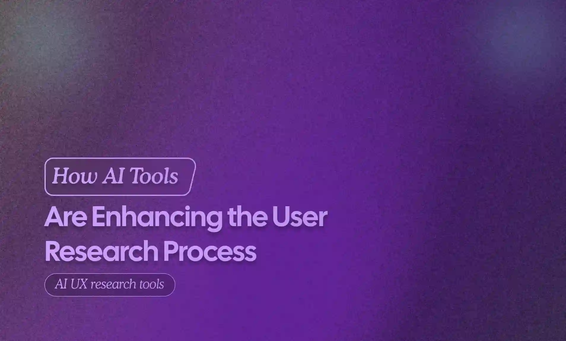 AI Tools Are Enhancing the User Research Process